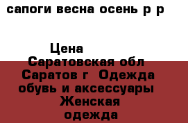 сапоги весна-осень р-р40 › Цена ­ 1 000 - Саратовская обл., Саратов г. Одежда, обувь и аксессуары » Женская одежда и обувь   . Саратовская обл.